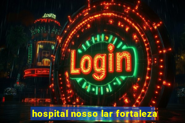 hospital nosso lar fortaleza